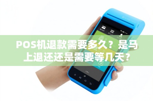 POS机退款需要多久？是马上退还还是需要等几天？