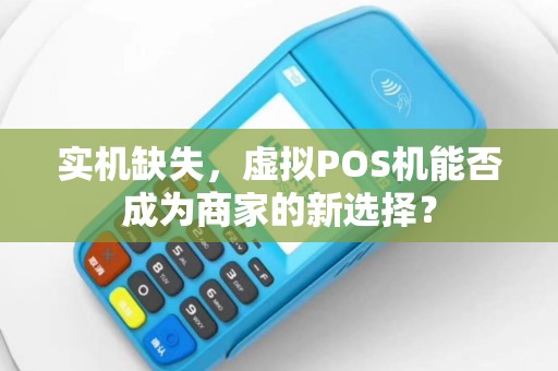 实机缺失，虚拟POS机能否成为商家的新选择？