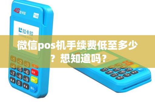 微信pos机手续费低至多少？想知道吗？