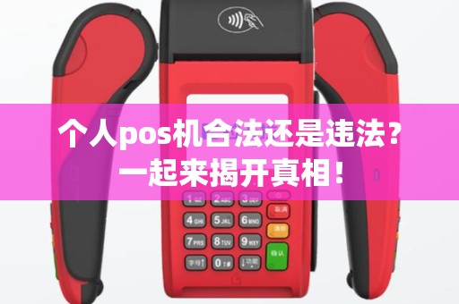 个人pos机合法还是违法？一起来揭开真相！