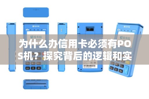 为什么办信用卡必须有POS机？探究背后的逻辑和实际需求