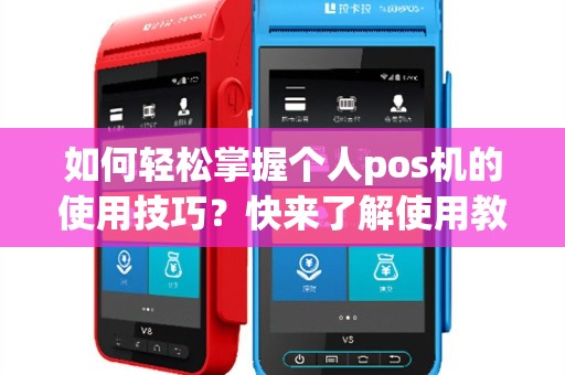 如何轻松掌握个人pos机的使用技巧？快来了解使用教程！