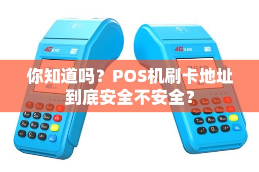你知道吗？POS机刷卡地址到底安全不安全？