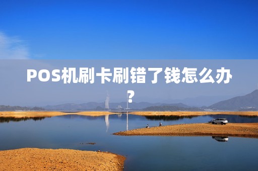 POS机刷卡刷错了钱怎么办？