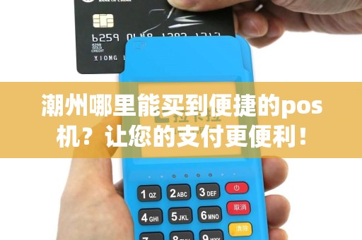 潮州哪里能买到便捷的pos机？让您的支付更便利！