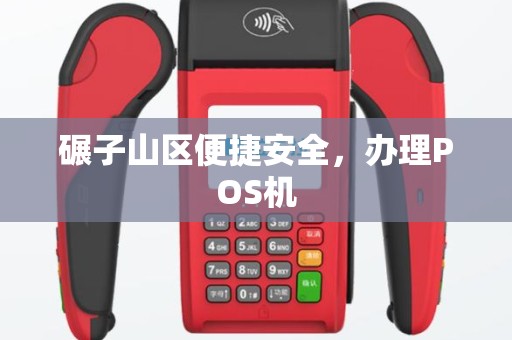 碾子山区便捷安全，办理POS机