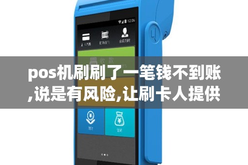 pos机刷刷了一笔钱不到账,说是有风险,让刷卡人提供身份证怎么回事