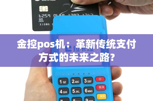 金控pos机：革新传统支付方式的未来之路？