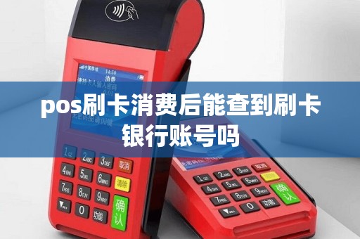 pos刷卡消费后能查到刷卡银行账号吗