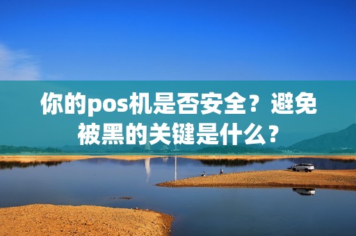 你的pos机是否安全？避免被黑的关键是什么？