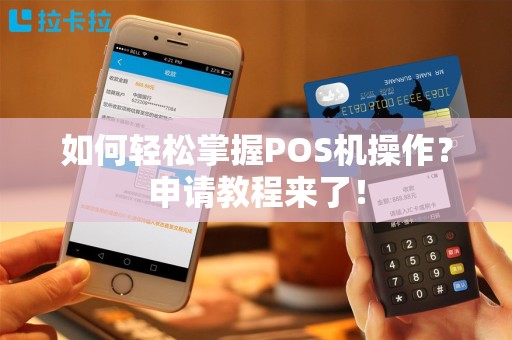 如何轻松掌握POS机操作？申请教程来了！
