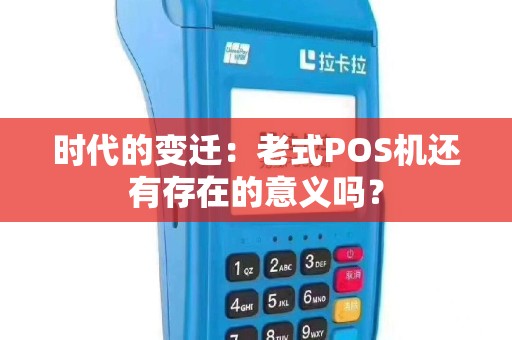 时代的变迁：老式POS机还有存在的意义吗？