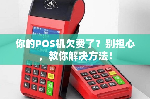 你的POS机欠费了？别担心，教你解决方法！