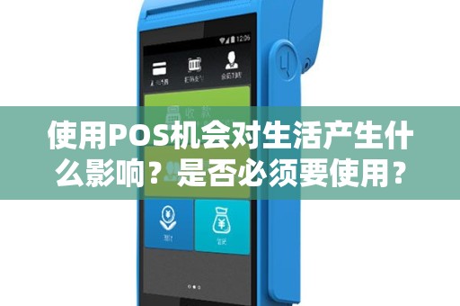 使用POS机会对生活产生什么影响？是否必须要使用？