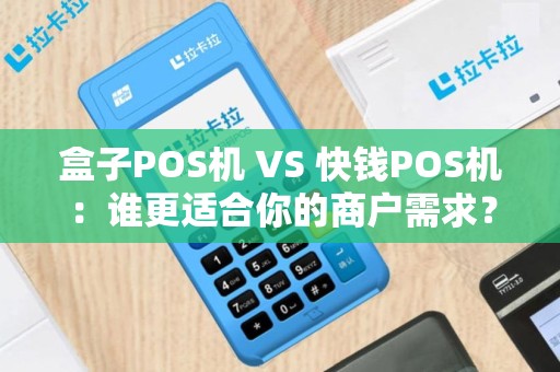 盒子POS机 VS 快钱POS机：谁更适合你的商户需求？