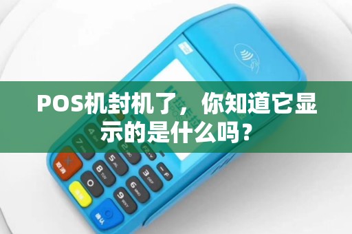POS机封机了，你知道它显示的是什么吗？