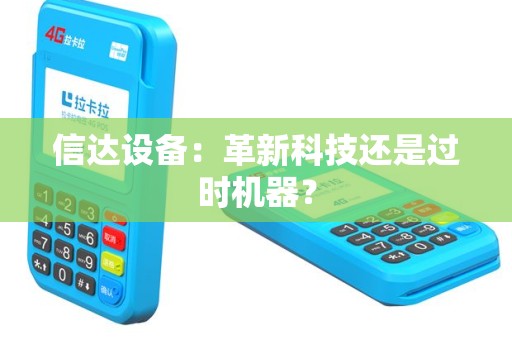 信达设备：革新科技还是过时机器？