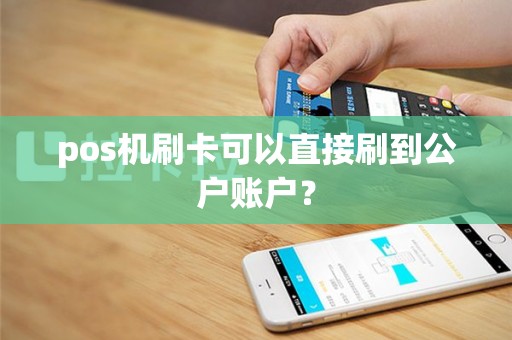 pos机刷卡可以直接刷到公户账户？