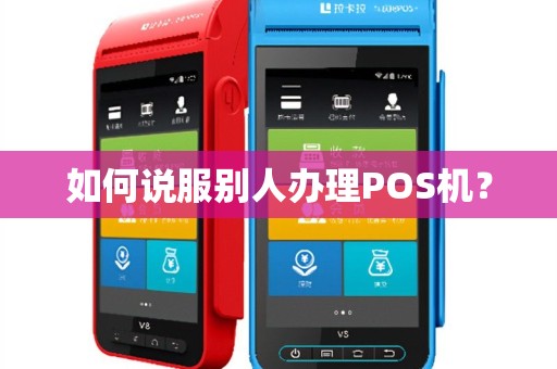 如何说服别人办理POS机？