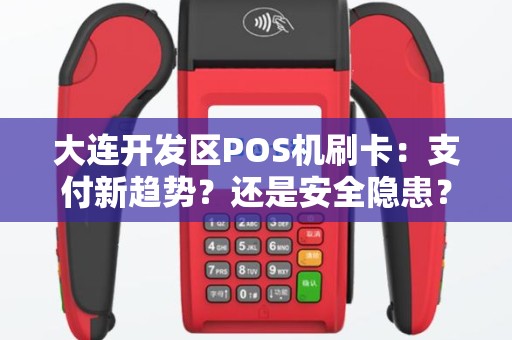 大连开发区POS机刷卡：支付新趋势？还是安全隐患？