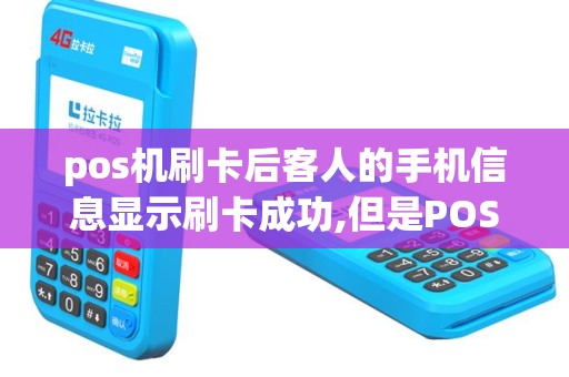 pos机刷卡后客人的手机信息显示刷卡成功,但是POS机的打印纸出不...