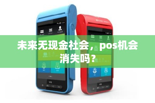 未来无现金社会，pos机会消失吗？