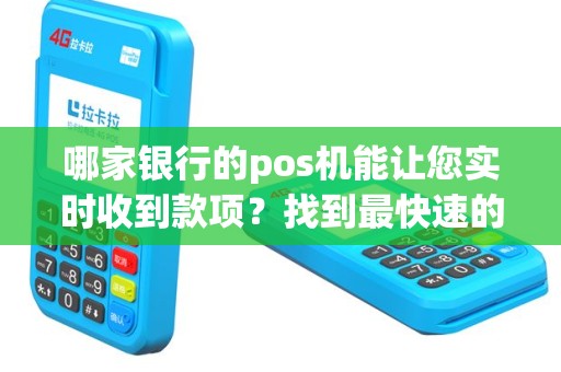 哪家银行的pos机能让您实时收到款项？找到最快速的支付方式！
