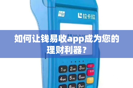如何让钱易收app成为您的理财利器？