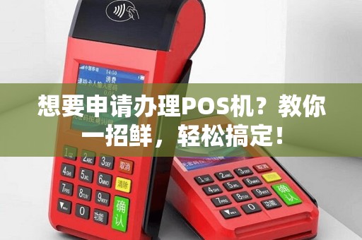 想要申请办理POS机？教你一招鲜，轻松搞定！