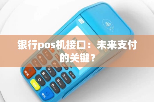 银行pos机接口：未来支付的关键？