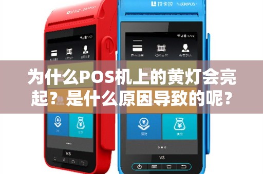 为什么POS机上的黄灯会亮起？是什么原因导致的呢？