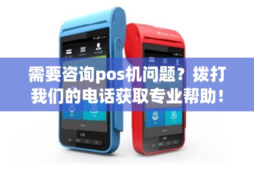 需要咨询pos机问题？拨打我们的电话获取专业帮助！
