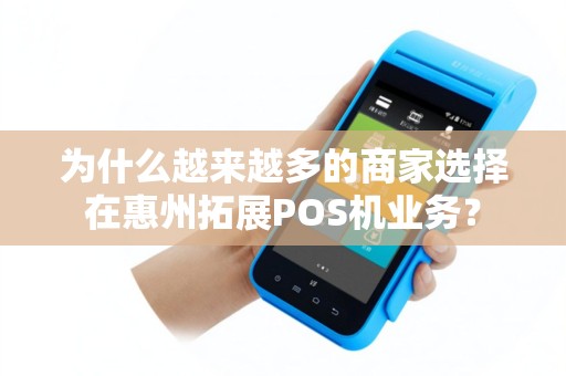 为什么越来越多的商家选择在惠州拓展POS机业务？
