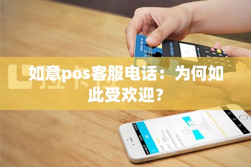 如意pos客服电话：为何如此受欢迎？