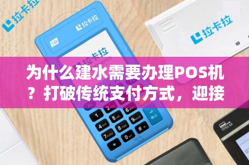 为什么建水需要办理POS机？打破传统支付方式，迎接更便捷的购物体验！