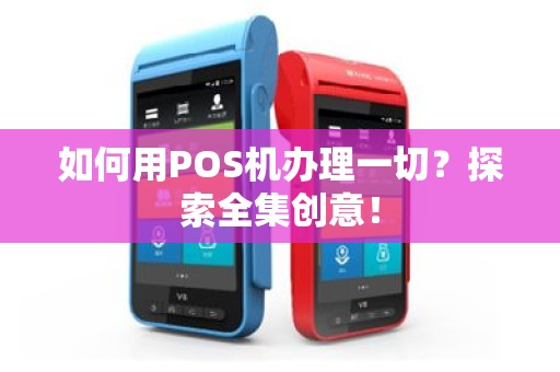 如何用POS机办理一切？探索全集创意！