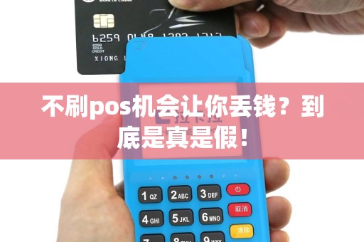 不刷pos机会让你丢钱？到底是真是假！
