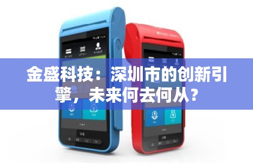 金盛科技：深圳市的创新引擎，未来何去何从？