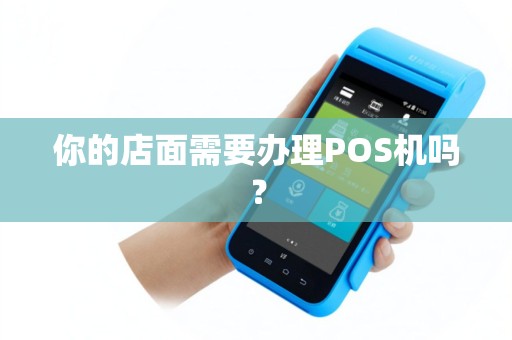 你的店面需要办理POS机吗？