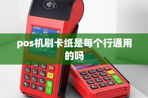 pos机刷卡纸是每个行通用的吗