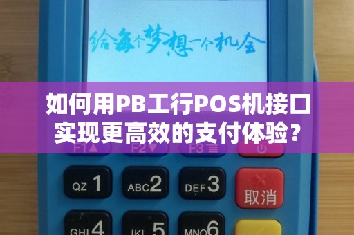 如何用PB工行POS机接口实现更高效的支付体验？