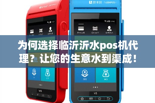 为何选择临沂沂水pos机代理？让您的生意水到渠成！