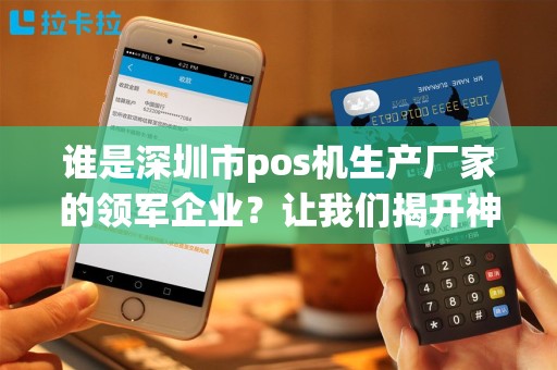 谁是深圳市pos机生产厂家的领军企业？让我们揭开神秘面纱！