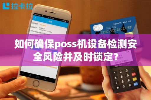 如何确保poss机设备检测安全风险并及时锁定？