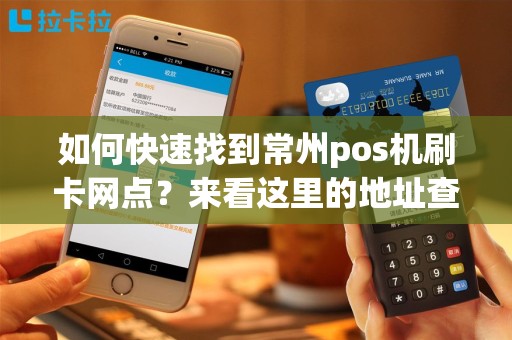如何快速找到常州pos机刷卡网点？来看这里的地址查询方法！