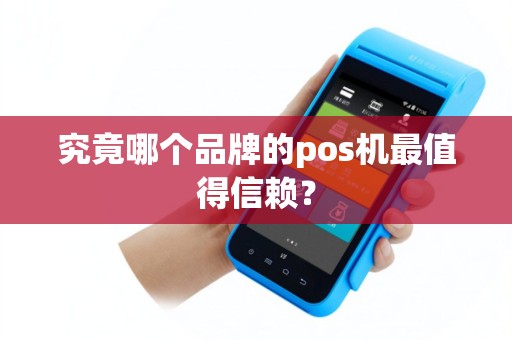 究竟哪个品牌的pos机最值得信赖？
