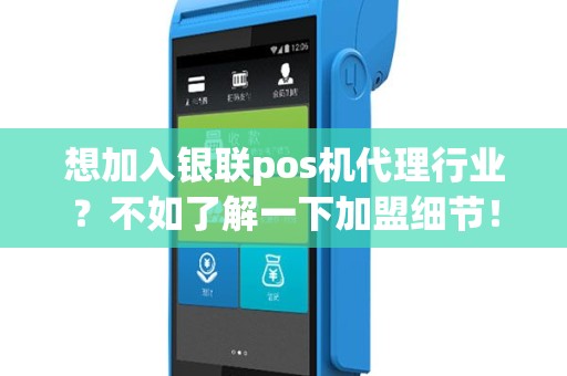 想加入银联pos机代理行业？不如了解一下加盟细节！