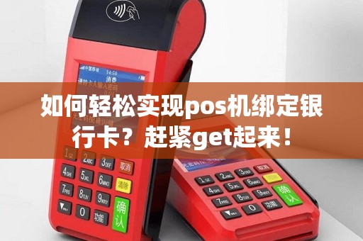 如何轻松实现pos机绑定银行卡？赶紧get起来！