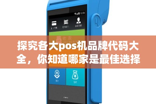 探究各大pos机品牌代码大全，你知道哪家是最佳选择吗？