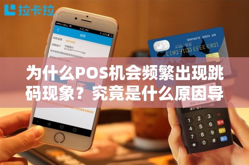 为什么POS机会频繁出现跳码现象？究竟是什么原因导致的呢？